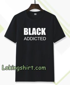 black addicted Tshirt