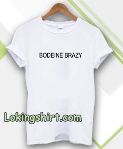 bodeine brazy t-shirt