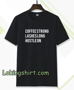 coffee strong lashes long hustle on Tshirt