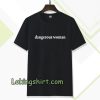 dangerous women Tshirt