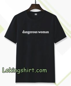 dangerous women Tshirt