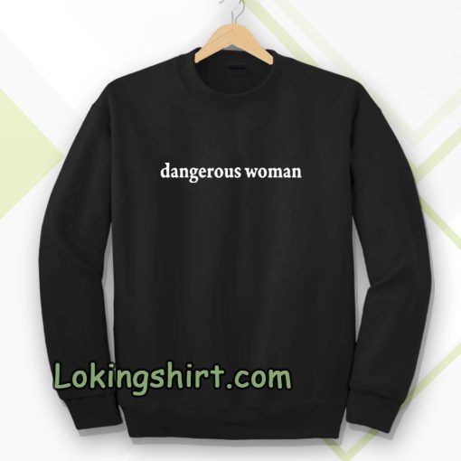 dangerous women sweatshirt