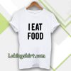 i eat food Tshirt