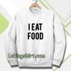 i eat food sweatshirt