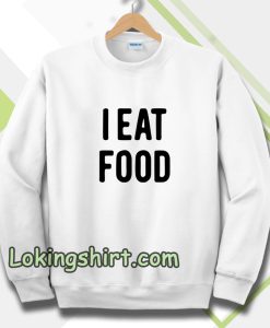 i eat food sweatshirt