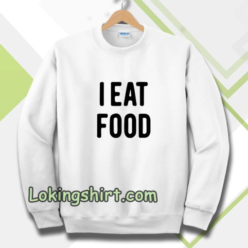 i eat food sweatshirt