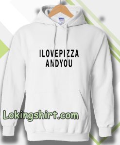 i love pizza and you Hoodie