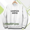 i love pizza and you Sweatshirt