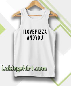 i love pizza and you Tanktop