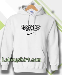 if i stop running how im a going to get home Hoodie