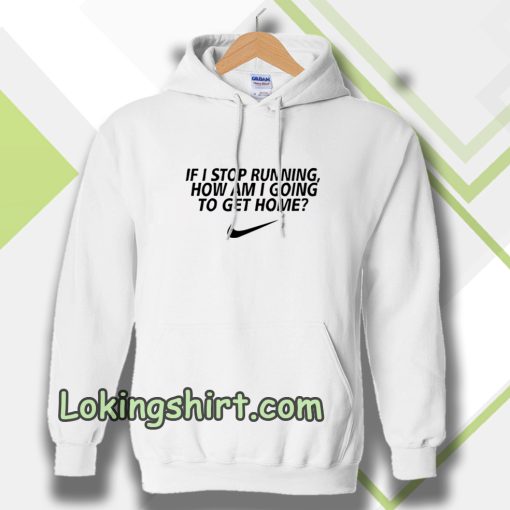 if i stop running how im a going to get home Hoodie