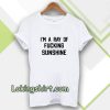 im a ray of fucking sunshine Tshirt