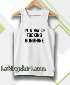 im a ray of fucking sunshine tanktop