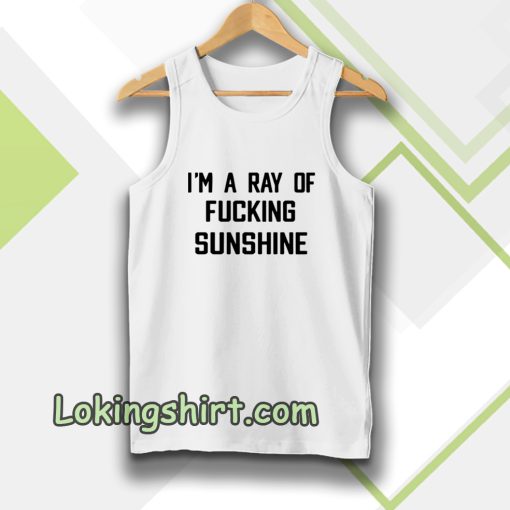 im a ray of fucking sunshine tanktop