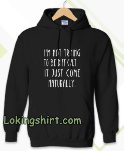 i'm not trying to be difficult Hoodie