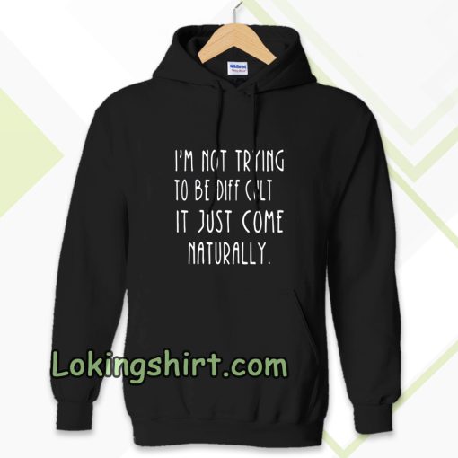 i'm not trying to be difficult Hoodie