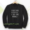 i'm not trying to be difficult Sweatshirt