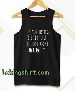 i'm not trying to be difficult tanktop