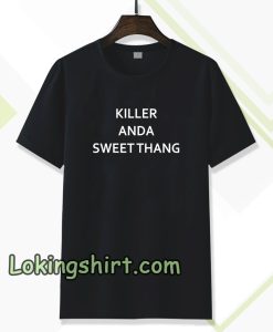 killer and a sweet than t-shirt