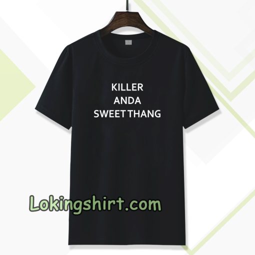 killer and a sweet than t-shirt