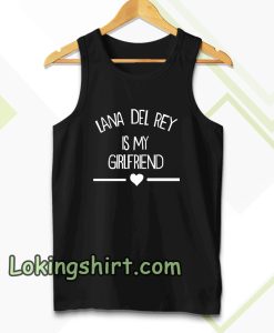 lana del rey is my girlfriend Tanktop