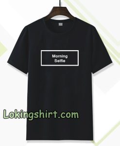 morning selfie t-shirt