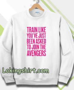 train like youve just been asked to join Sweatshirt