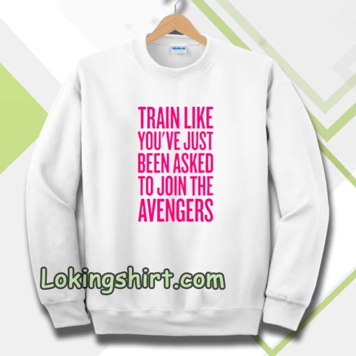 train like youve just been asked to join Sweatshirt