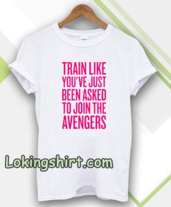 train like youve just been asked to join Tshirt