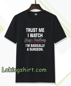 trust me i watch grey's anatomy i'm basically tshirt