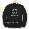 Love Your Other Unisex Sweatshirt