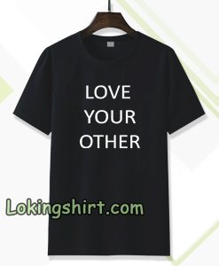 Love Your Other Unisex Tshirt