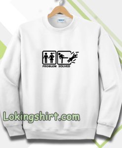 Problem solved Sweatshirt