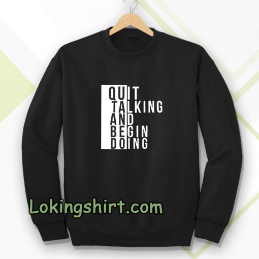 Quit talking and begin doing Sweatshirt