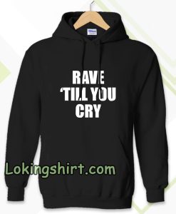 Rave Till You Cry Hoodie