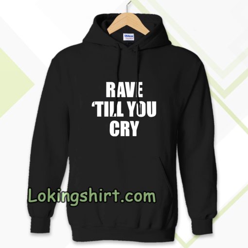 Rave Till You Cry Hoodie