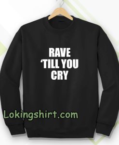 Rave Till You Cry Sweatshirt