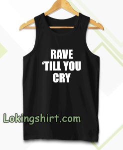 Rave Till You Cry Tanktop