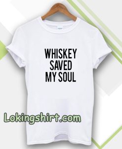 Whiskey Saved My Soul T-Shirt