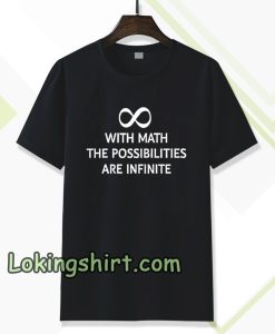 With math the possibilities are infinite t-shirt