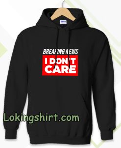 breaking news i dont care Hoodie