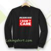 breaking news i dont care Sweatshirt