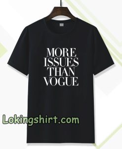 more issues than vogue Tshirt