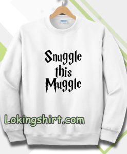 snuggle this muggle Sweatshirt