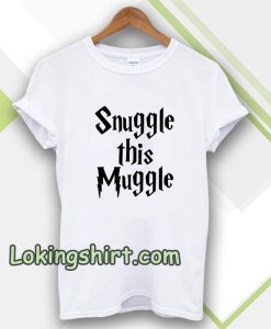 snuggle this muggle tshirt