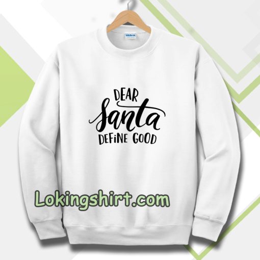 Dear Santa Define Good Sweatshirt