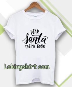 Dear Santa Define Good T-shirt