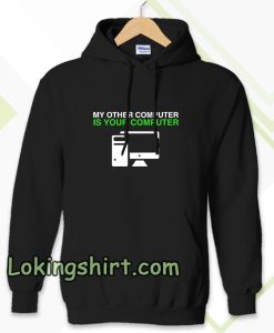 My Other Computer Is Your Computer Hoodie