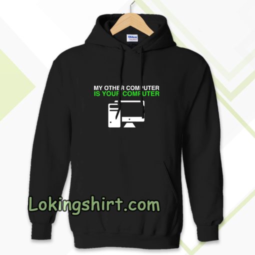 My Other Computer Is Your Computer Hoodie