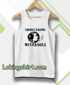 Smoke a Bowl With a Nole tanktop